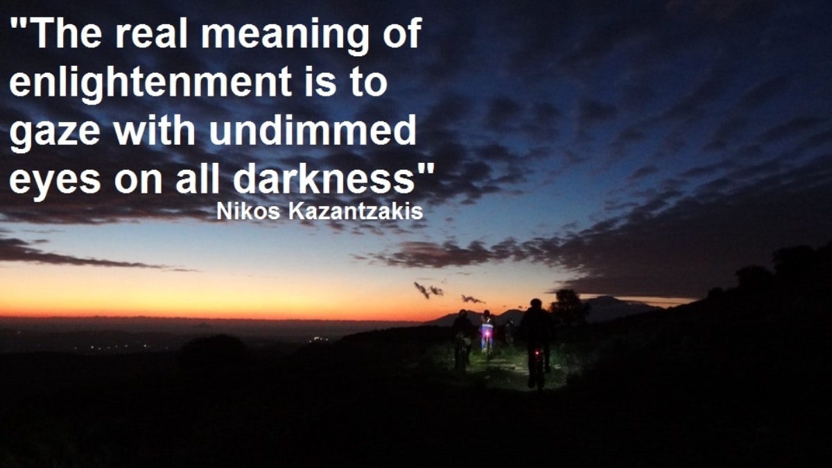 The real meaning of enlightenment is to gaze with undimmed eyes on all darkness -Nikos Kazantzakis quotes for cyclists – CyclingCreta